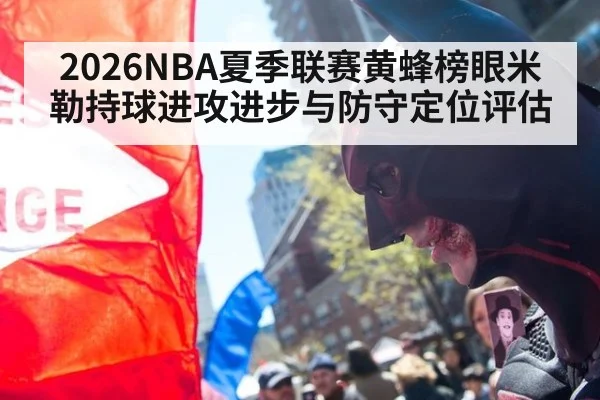 2026NBA夏季联赛黄蜂榜眼米勒持球进攻进步与防守定位评估