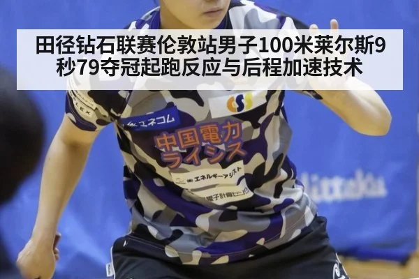 田径钻石联赛伦敦站男子100米莱尔斯9秒79夺冠起跑反应与后程加速技术